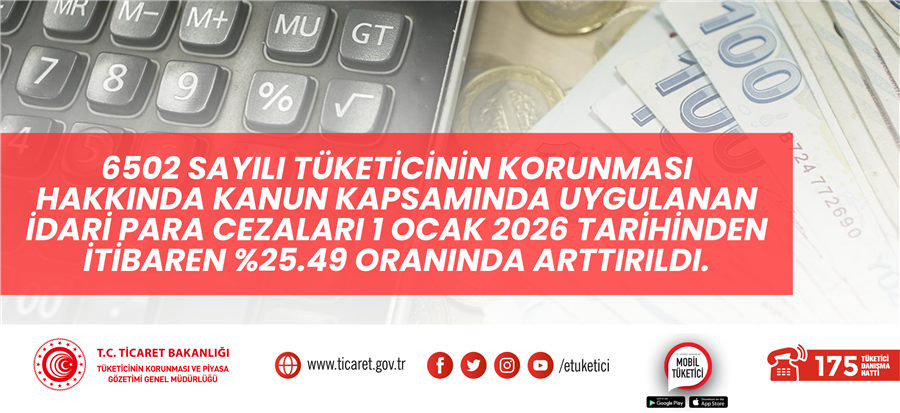 6502 SAYILI TÜKETİCİNİN KORUNMASI HAKKINDA KANUN KAPSAMINDA UYGULANAN İDARİ PARA CEZALARI 1 OCAK 2026 TARİHİNDEN İTİBAREN %25.49 ORANINDA ARTTIRILDI.